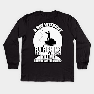 A day without fly fishing probably won't kill me but why take the chance tee design birthday gift graphic Kids Long Sleeve T-Shirt